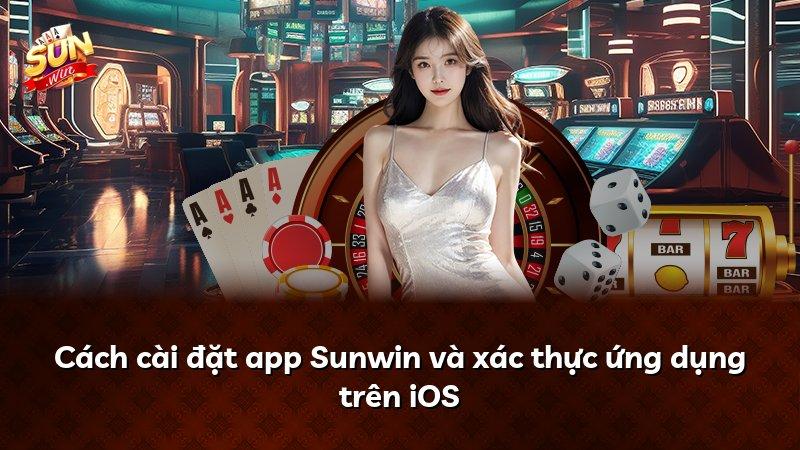 Cách cài đặt app Sunwin và xác thực ứng dụng trên iOS