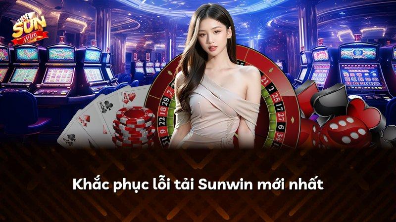 Khắc phục lỗi tải Sunwin mới nhất