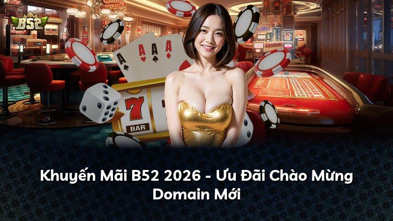 Khuyến Mãi B52 2026 - Ưu Đãi Chào Mừng Domain Mới