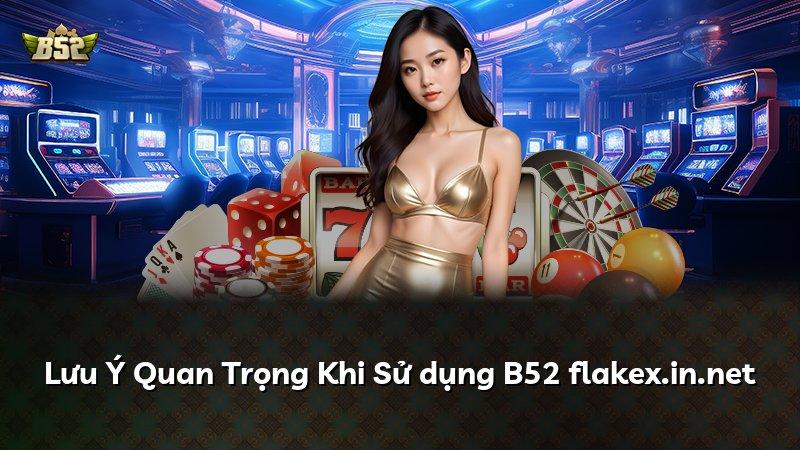 Lưu Ý Quan Trọng Khi Sử dụng B52 flakex.in.net