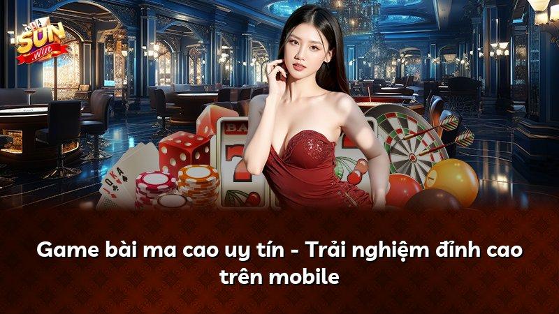 Game bài ma cao uy tín - Trải nghiệm đỉnh cao trên mobile