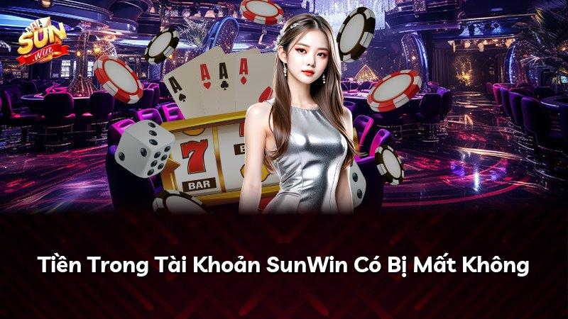Tiền Trong Tài Khoản SunWin Có Bị Mất Không